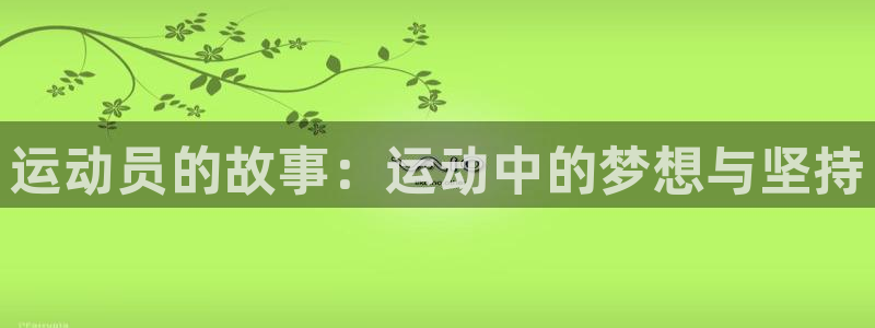 哈哈体育下载：运动员的故事：运动中的梦想与坚持