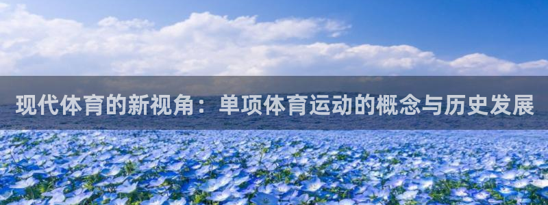 哈哈体育下载：现代体育的新视角：单项体育运动的概念与历史发展